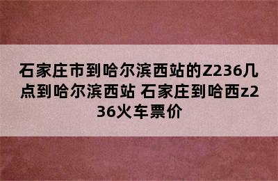 石家庄市到哈尔滨西站的Z236几点到哈尔滨西站 石家庄到哈西z236火车票价